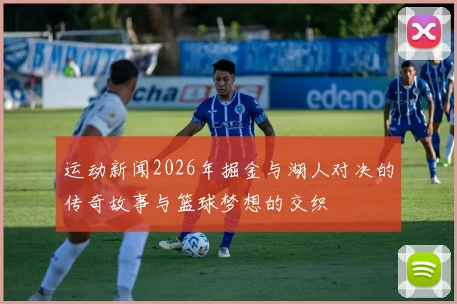 运动新闻2026年掘金与湖人对决的传奇故事与篮球梦想的交织